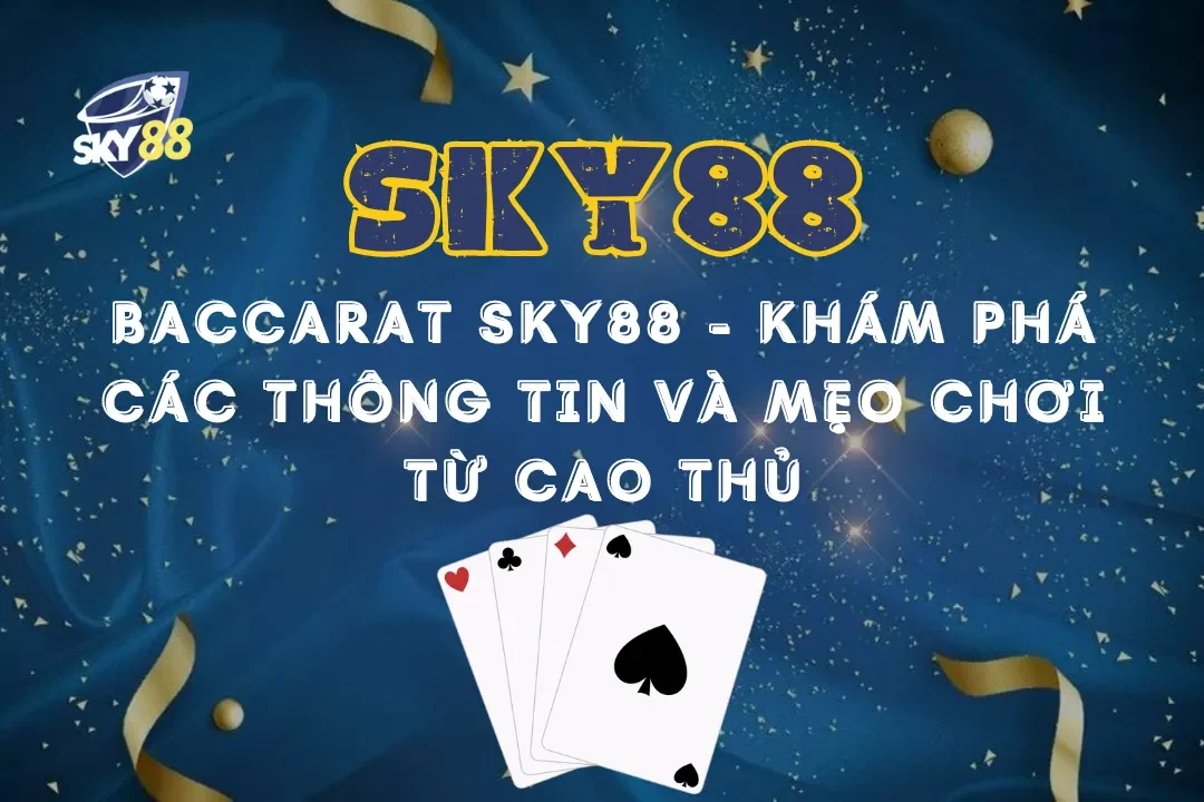 Baccarat Sky88 – Khám phá các thông tin và mẹo chơi từ cao thủ