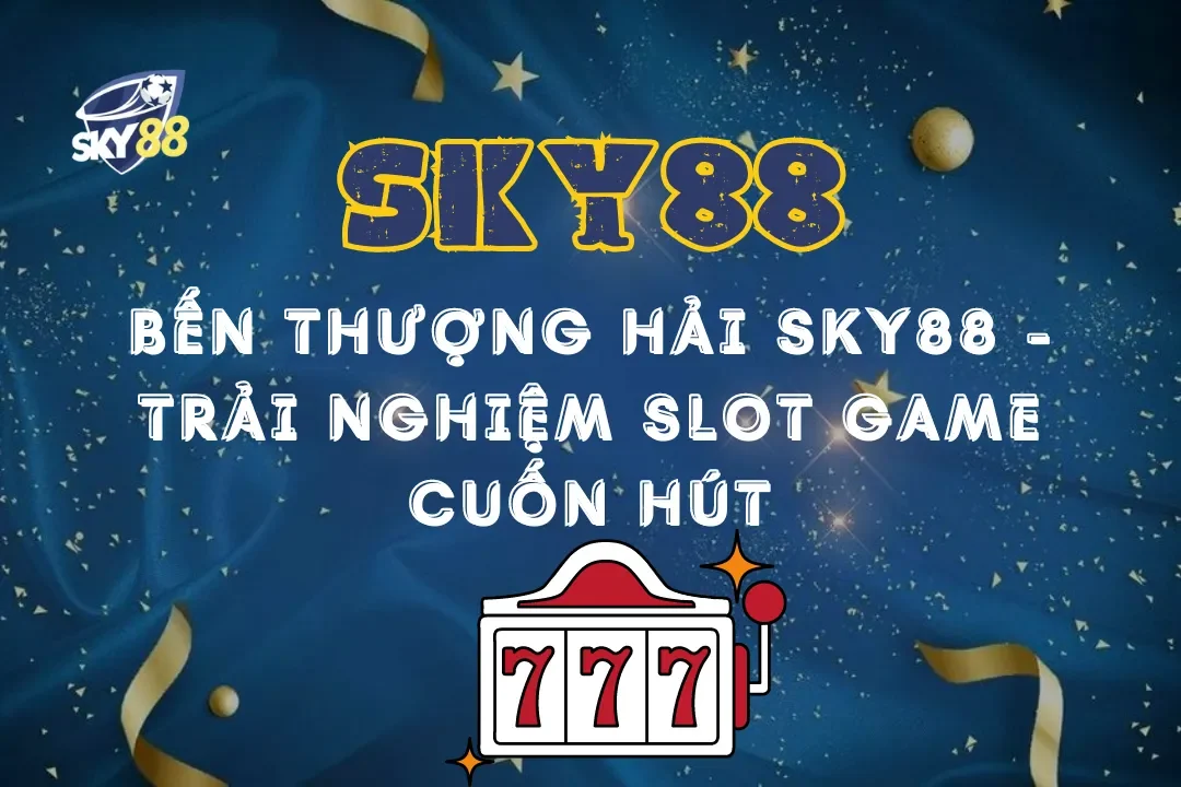 Bến Thượng Hải Sky88 - Trải nghiệm slot game đầy cuốn hút